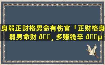 身弱正财格男命有伤官「正财格身弱男命财 🕸 多赚钱辛 🌵 苦」